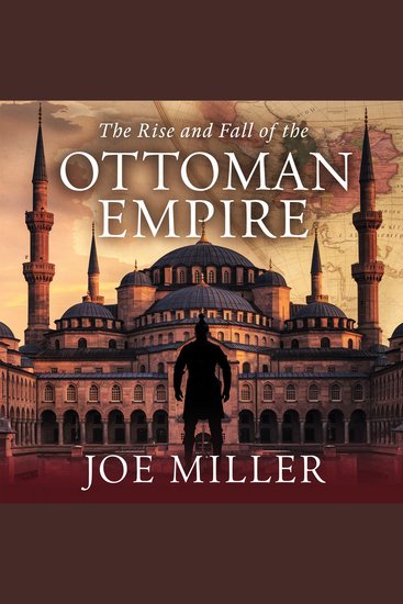 The Rise and Fall of the Ottoman Empire - From Constantinople to Collapse – The Legacy of the Sultanate - cover