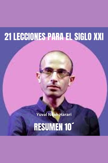 Resumen 10´: “21 LECCIONES PARA EL SIGLO XXI” - ¿Cuáles son los grandes retos y opciones de nuestro presente? - cover