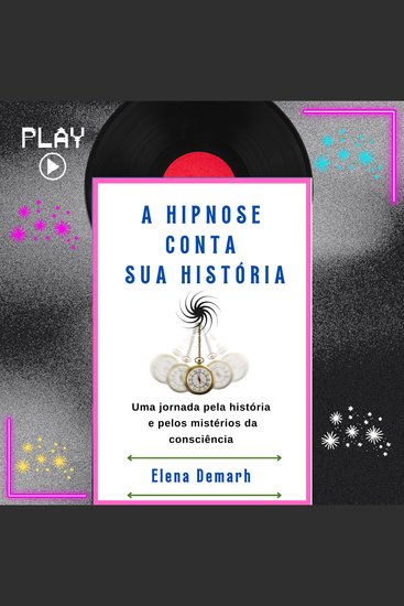 A HIPNOSE CONTA SUA HISTÓRIA - Uma jornada pela história e pelos mistérios da consciência - cover
