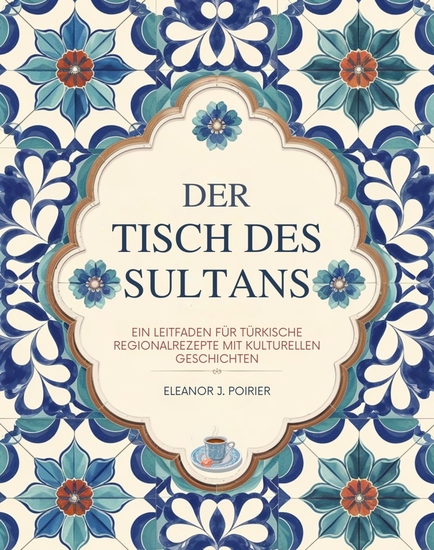 Der Tisch des Sultans - Ein Leitfaden für türkische Regionalrezepte mit kulturellen Geschichten - cover