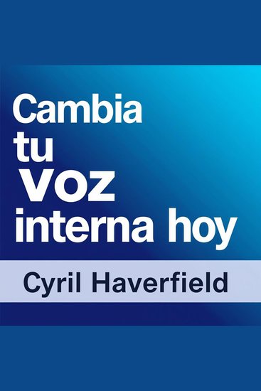 Cambia tu voz interna hoy - Cambia tu voz interna hoy Descubre lecciones de audio impactantes que potencian tu desarrollo personal - cover