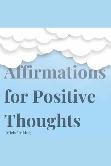 Affirmations for Positive Thoughts - Increase Your Confidence Self-Esteem Self-Love and Happiness with 1000 Powerful Daily Affirmations - cover