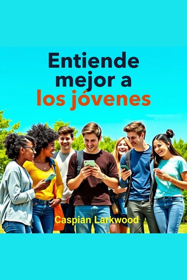 Entiende mejor a los jóvenes - ¡Impulsa tu preparación! Descubre lecciones de audio efectivas que te ayudarán a conectar con los jóvenes como nunca antes - cover