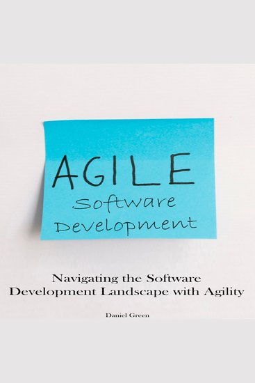 Agile Software Development - Navigating the Software Development Landscape with Agility - cover