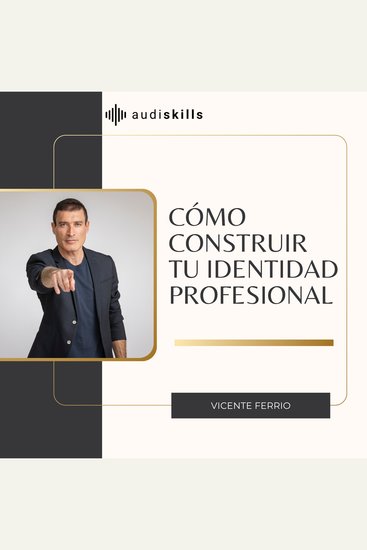 Cómo construir tu identidad profesional - Conecta con tu autenticidad para avanzar en tu carrera - cover