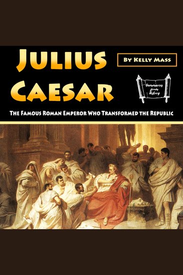Julius Caesar - The Famous Roman Emperor Who Transformed the Republic - cover