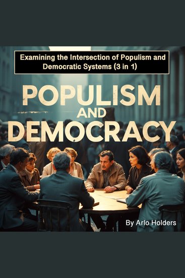 Populism and Democracy - Examining the Intersection of Populism and Democratic Systems (3 in 1) - cover