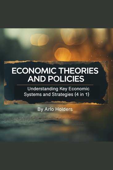 Economic Theories and Policies - Understanding Key Economic Systems and Strategies (4 in 1) - cover