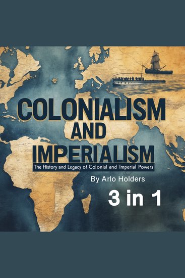Colonialism and Imperialism - The History and Legacy of Colonial and Imperial Powers (3 in 1) - cover