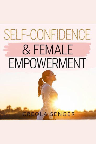 Self-Confidence & Female Empowerment – A Guide to Assertiveness Self-Worth and Overcoming Imposter Syndrome - Practical Strategies to Build Confidence Speak Up and Step Into Your Power - cover