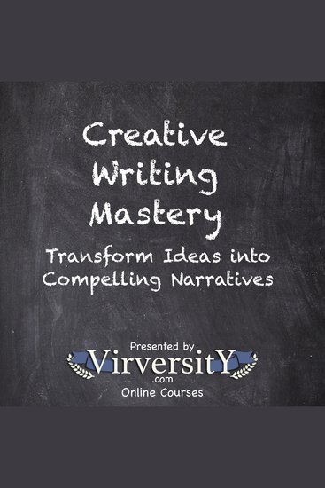 Creative Writing Mastery - Transform Ideas into Compelling Narratives - cover