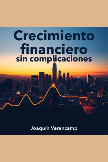 Crecimiento financiero sin complicaciones - ¡Revoluciona tu camino hacia el Crecimiento Financiero Sin Complicaciones! Disfruta de lecciones de audio que maximizan tu éxito - cover