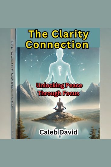 The Clarity Connection - Unlocking Peace Through Focus - cover
