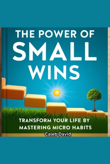 The Power of Small Wins - Transform Your Life by Mastering Micro Habits - cover