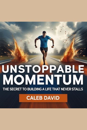 Unstoppable Momentum - The Secret to Building a Life That Never Stalls - cover