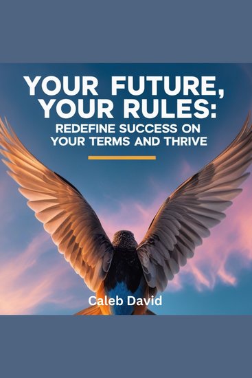 Your Future Your Rules - Redefine Success on Your Terms and Thrive - cover