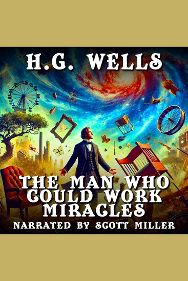 The Man Who Could Work Miracles - Unlimited Power Unforeseen Consequences - cover