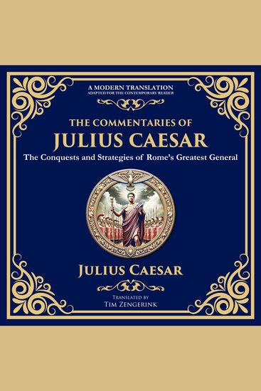 The Commentaries of Julius Caesar - The Conquests and Strategies of Rome’s Greatest General - A Modern Translation - Adapted for the Contemporary Reader - cover