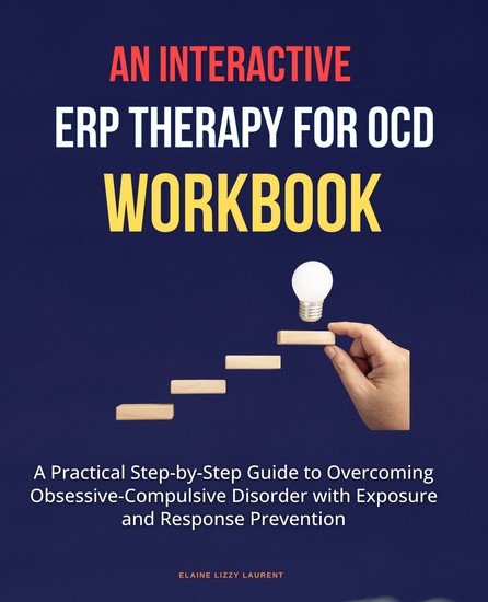 An Interactive ERP Therapy for OCD Workbook - A Practical Step-by-Step Guide to Overcoming Obsessive-Compulsive Disorder with Exposure and Response Prevention - cover
