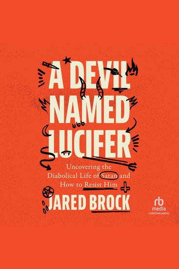 A Devil Named Lucifer - Uncovering the Diabolical Life of Satan and How to Resist Him - cover