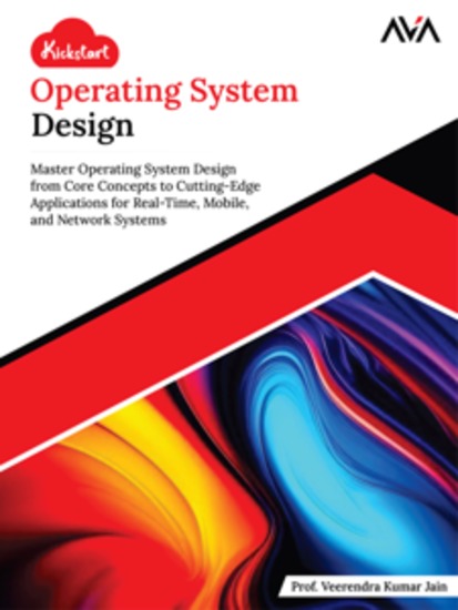 Kickstart Operating System Design: Master Operating System Design from Core Concepts to Cutting-Edge Applications for Real-Time Mobile and Network Systems - cover