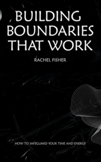 Building Boundaries That Work - How to Safeguard Your Time and Energy - cover