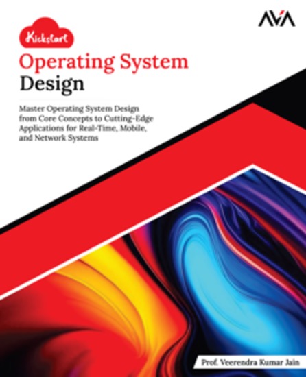 Kickstart Operating System Design - Master Operating System Design from Core Concepts to Cutting-Edge Applications for Real-Time Mobile and Network Systems - cover