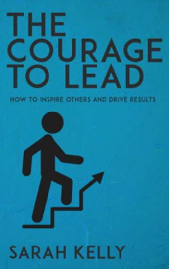 The Courage to Lead - How to Inspire Others and Drive Results - cover
