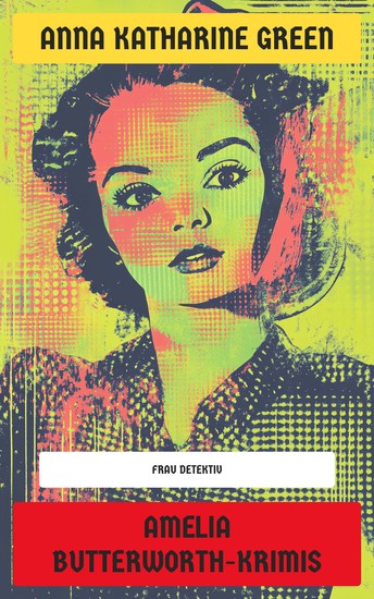 Amelia Butterworth-Krimis - Die größten Mordfälle der berühmten Detektivin: Die Affäre von nebenan Die Gasse des verlorenen Mannes Die kreisförmige Studie - cover