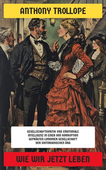 Wie wir jetzt leben - Gesellschaftskritik und Emotionale Intelligenz in einer von Korruption geprägten Londoner Gesellschaft der viktorianischen Ära (Umwälzungen) - cover
