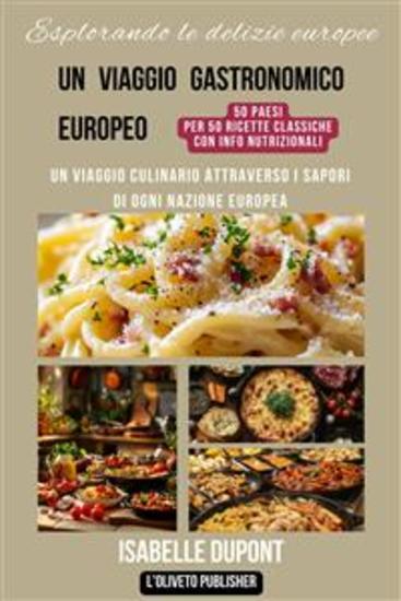 Esplorando le delizie europee - Un viaggio culinario attraverso i sapori di ogni nazione europea - cover