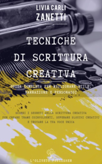 Tecniche di scrittura creativa: guida completa per migliorare stile narrazione e personaggi - Scopri i segreti della scrittura creativa per creare trame coinvolgenti superare blocchi creativi e trovare la tua voce unica - cover