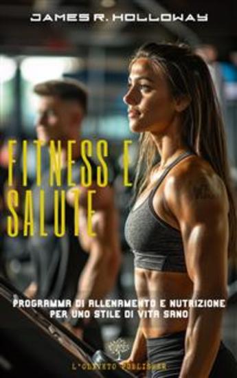 Salute e fitness - Programma di allenamento e nutrizione per uno stile di vita sano - cover