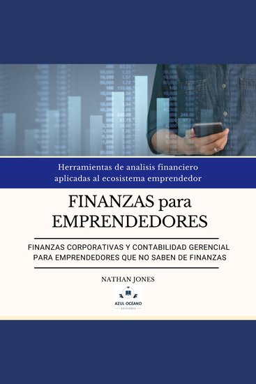 Finanzas para emprendedores Finanzas corporativas y contabilidad gerencial para emprendedores que no saben de finanzas - Herramientas de analisis financiero aplicadas al ecosistema emprendedor - cover