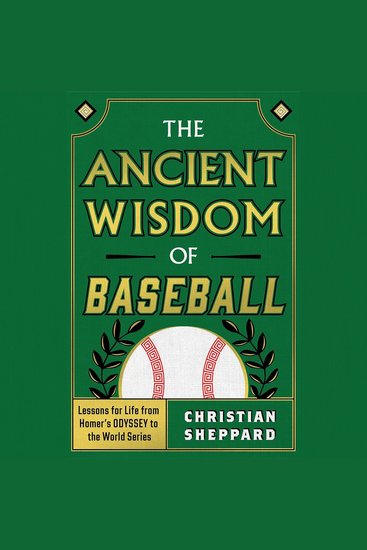 The Ancient Wisdom of Baseball - The Ancient Wisdom of Baseball: Lessons for Life from Homer's ODYSSEY to the World Series - cover