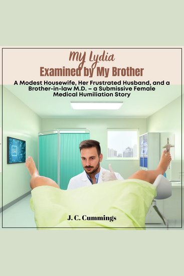 My Lydia--Examined by My Brother A Modest Housewife Her Frustrated Husband and a Brother-in-law MD - A Submissive Femal Medical Humiliation Story - cover