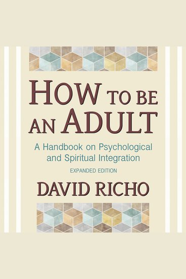 How to Be an Adult - A Handbook on Psychological and Spiritual Integration - cover
