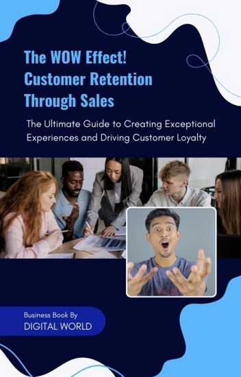 The WOW Effect! - Customer Retention Through Sales - The Ultimate Guide to Creating Exceptional Experiences and Driving Customer Loyalty - cover