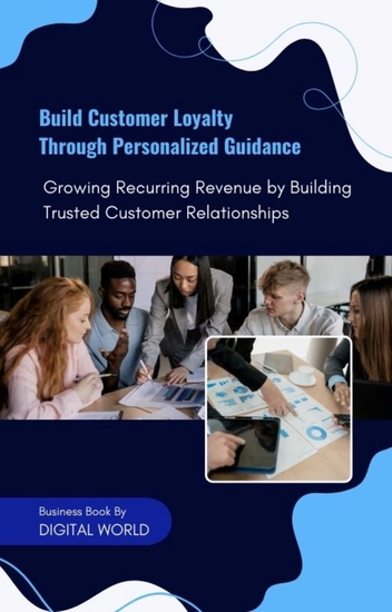 Build Customer Loyalty Through Personalized Guidance - Growing Recurring Revenue by Building Trusted Customer Relationships - cover