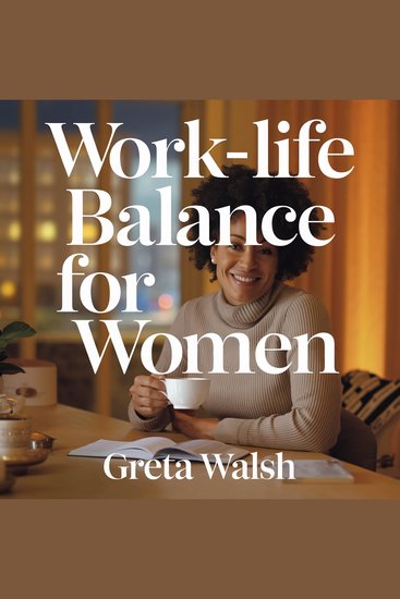 Work-Life Balance for Women – Strategies to Prevent Burnout and Create a Fulfilling Lifestyle - How to Manage Stress Set Boundaries and Thrive in Your Personal and Professional Life - cover