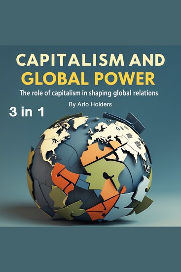 Capitalism and Global Power - The Role of Capitalism in Shaping Global Relations (3 in 1) - cover