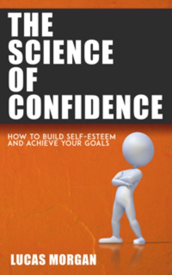 The Science of Confidence - How to Build Self-Esteem and Achieve Your Goals - cover