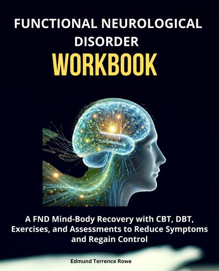 Functional Neurological Disorder Workbook - A FND Mind-Body Recovery with CBT DBT Exercises and Assessments to Reduce Symptoms and Regain Control - cover