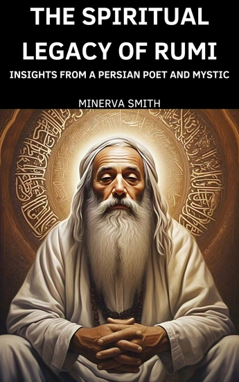The Spiritual Legacy of Rumi - Insights from a Persian Poet and Mystic - cover