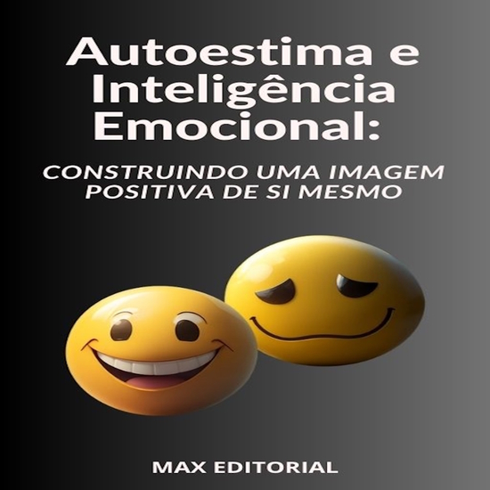 Autoestima e Inteligência Emocional Construindo uma Imagem Positiva de Si Mesmo - cover