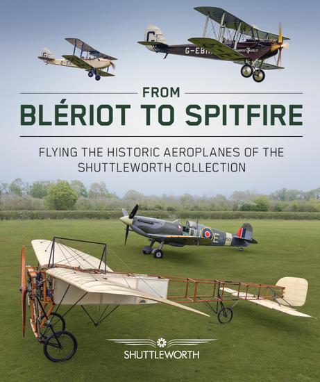 From Blériot to Spitfire - Flying the Historic Planes of the Shuttleworth Collection - cover