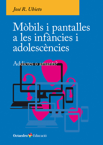 Mòbils i pantalles a les infàncies i adolescències - Addictes o amants? - cover