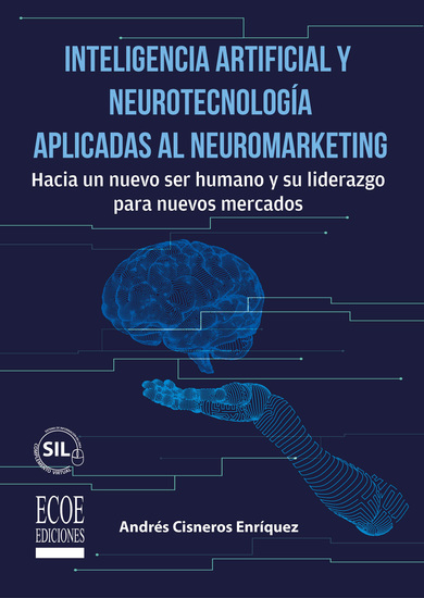 Inteligencia artificial y neurotecnología aplicadas al neuromarketing – 1ra edición - Hacia un nuevo ser humano y su liderazgo para nuevos mercados - cover