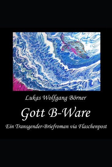 Gott B-Ware - Ein Transgender-Briefroman via Flaschenpost - cover