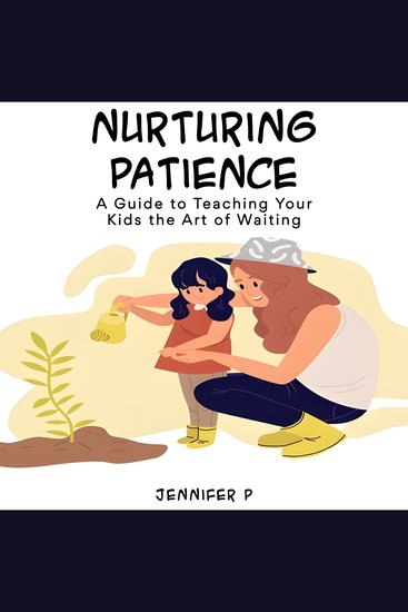 Nurturing Patience - A Guide to Teaching Young Kids the Art of Waiting - cover